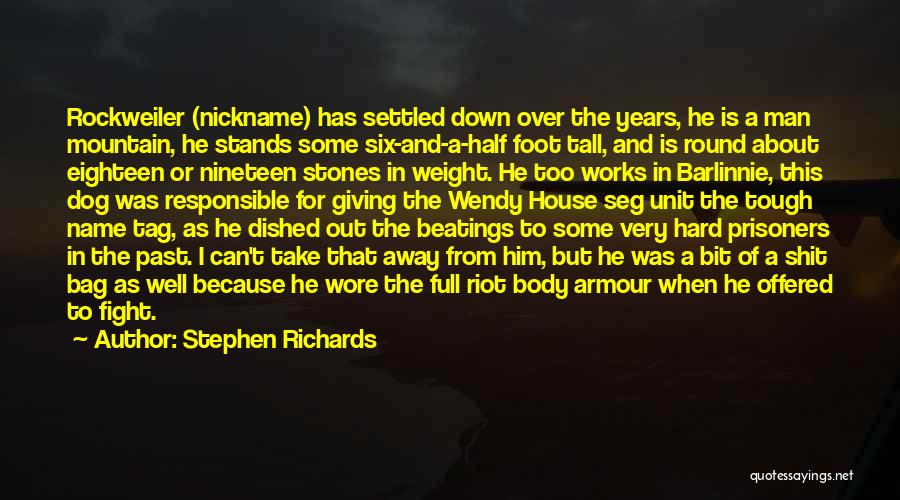 Stephen Richards Quotes: Rockweiler (nickname) Has Settled Down Over The Years, He Is A Man Mountain, He Stands Some Six-and-a-half Foot Tall, And