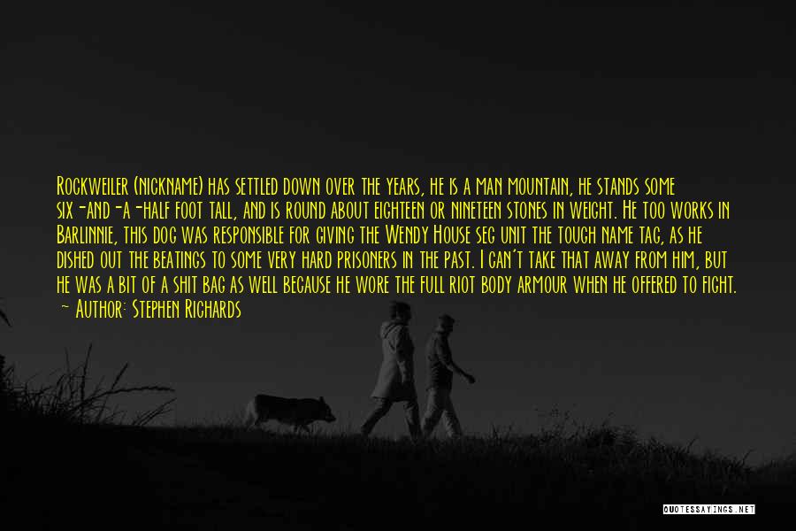 Stephen Richards Quotes: Rockweiler (nickname) Has Settled Down Over The Years, He Is A Man Mountain, He Stands Some Six-and-a-half Foot Tall, And