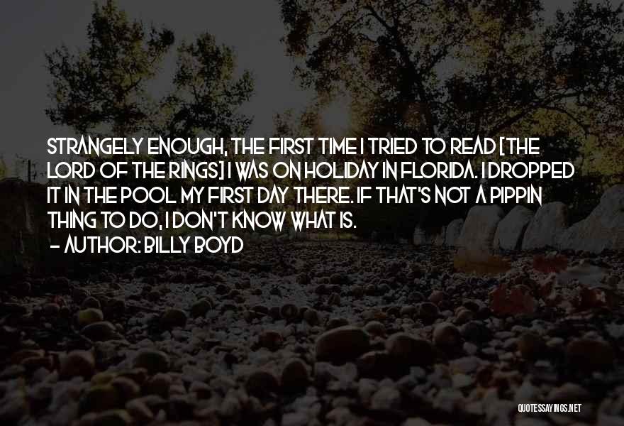 Billy Boyd Quotes: Strangely Enough, The First Time I Tried To Read [the Lord Of The Rings] I Was On Holiday In Florida.