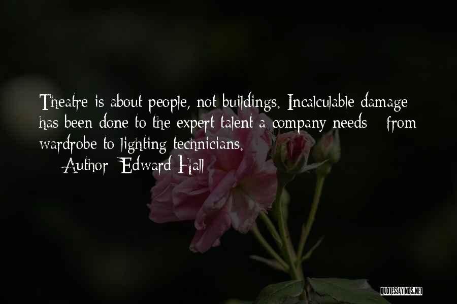 Edward Hall Quotes: Theatre Is About People, Not Buildings. Incalculable Damage Has Been Done To The Expert Talent A Company Needs - From