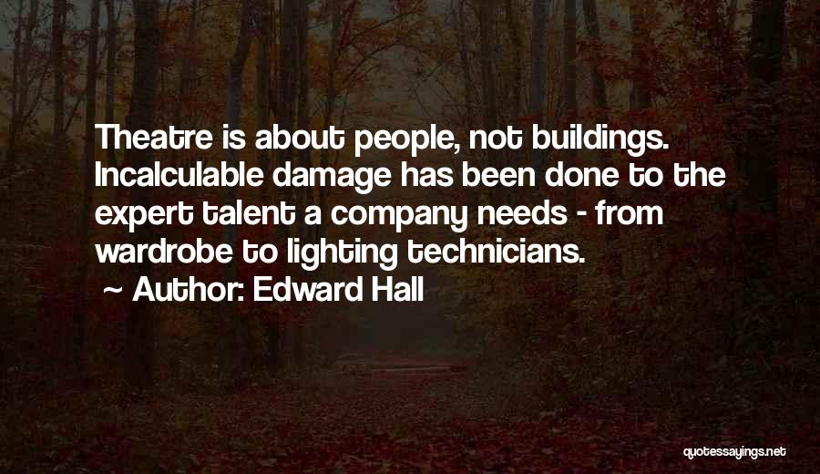 Edward Hall Quotes: Theatre Is About People, Not Buildings. Incalculable Damage Has Been Done To The Expert Talent A Company Needs - From