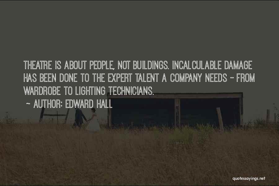 Edward Hall Quotes: Theatre Is About People, Not Buildings. Incalculable Damage Has Been Done To The Expert Talent A Company Needs - From