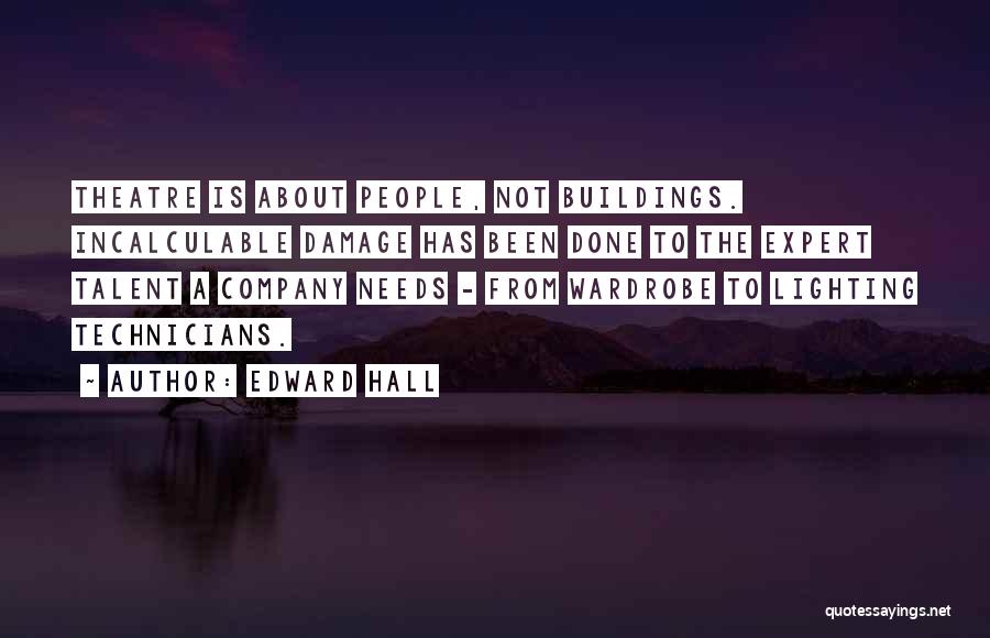 Edward Hall Quotes: Theatre Is About People, Not Buildings. Incalculable Damage Has Been Done To The Expert Talent A Company Needs - From