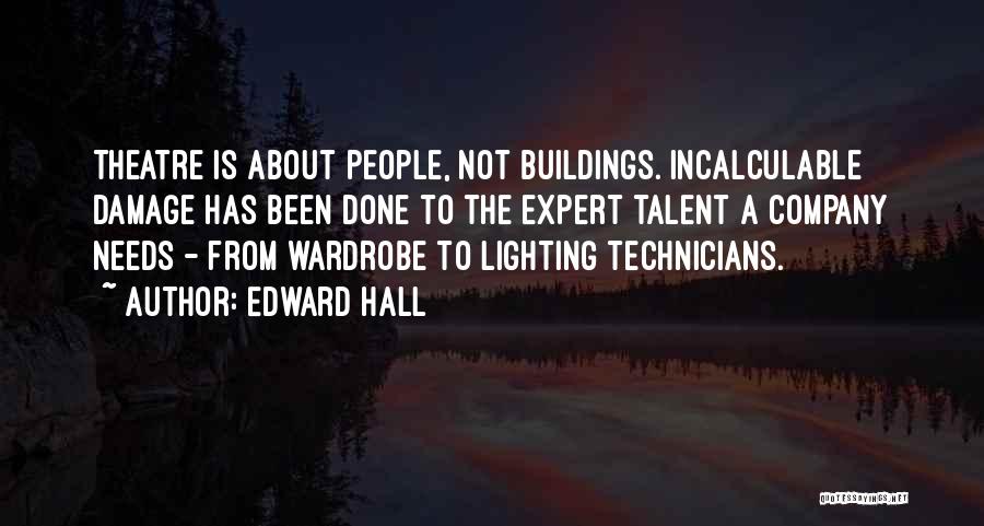 Edward Hall Quotes: Theatre Is About People, Not Buildings. Incalculable Damage Has Been Done To The Expert Talent A Company Needs - From