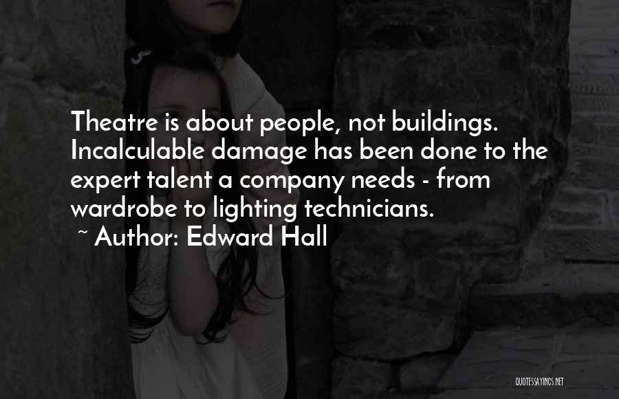 Edward Hall Quotes: Theatre Is About People, Not Buildings. Incalculable Damage Has Been Done To The Expert Talent A Company Needs - From
