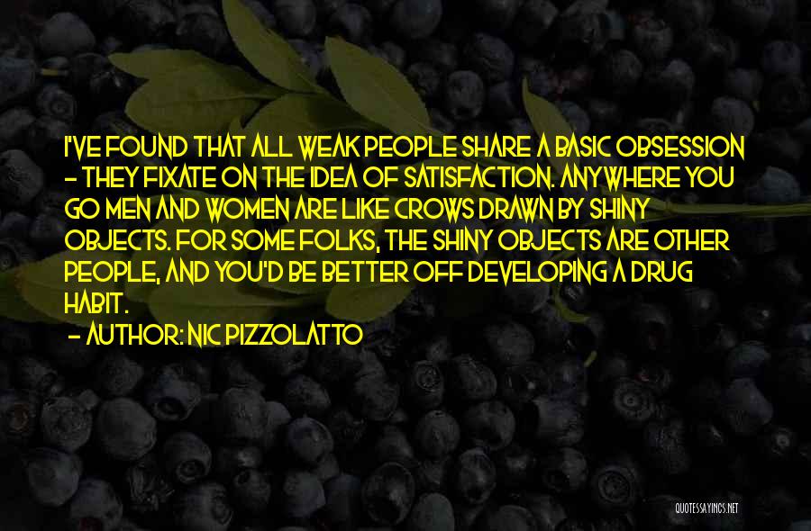 Nic Pizzolatto Quotes: I've Found That All Weak People Share A Basic Obsession - They Fixate On The Idea Of Satisfaction. Anywhere You