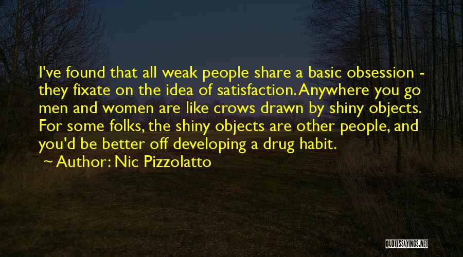 Nic Pizzolatto Quotes: I've Found That All Weak People Share A Basic Obsession - They Fixate On The Idea Of Satisfaction. Anywhere You