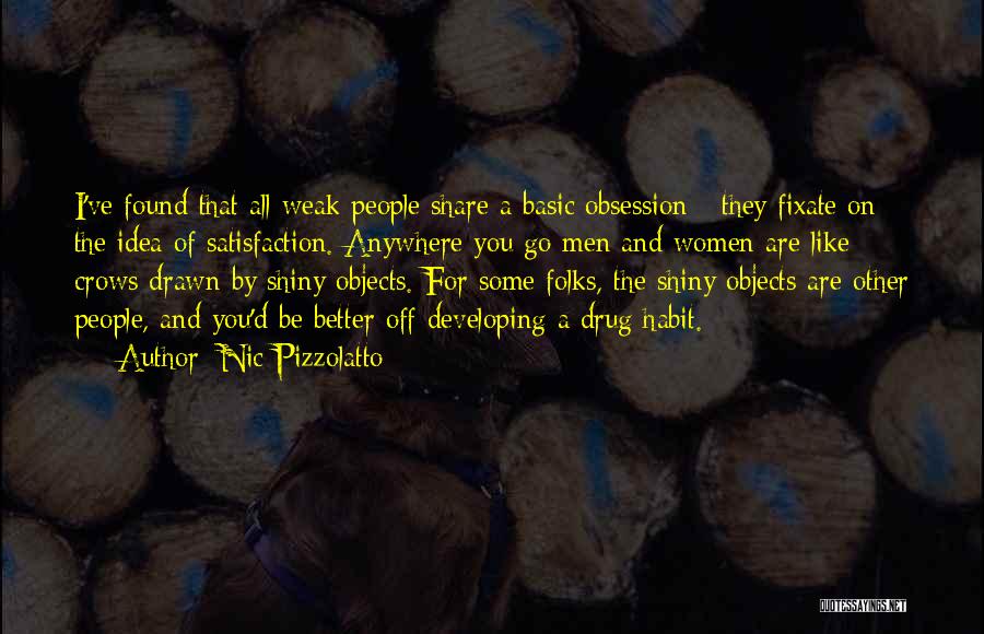 Nic Pizzolatto Quotes: I've Found That All Weak People Share A Basic Obsession - They Fixate On The Idea Of Satisfaction. Anywhere You