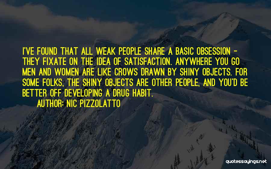 Nic Pizzolatto Quotes: I've Found That All Weak People Share A Basic Obsession - They Fixate On The Idea Of Satisfaction. Anywhere You