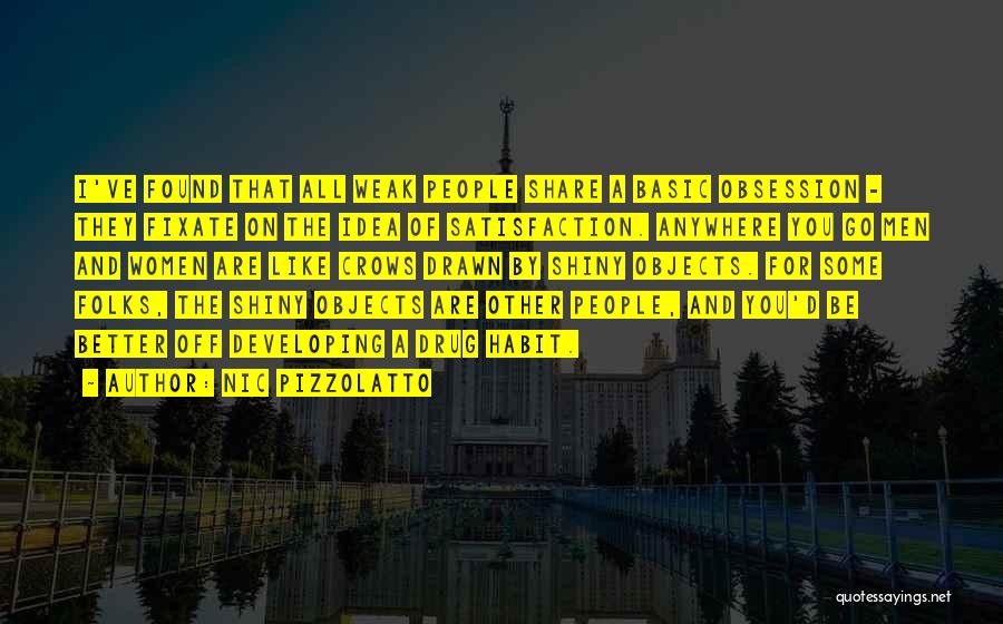 Nic Pizzolatto Quotes: I've Found That All Weak People Share A Basic Obsession - They Fixate On The Idea Of Satisfaction. Anywhere You