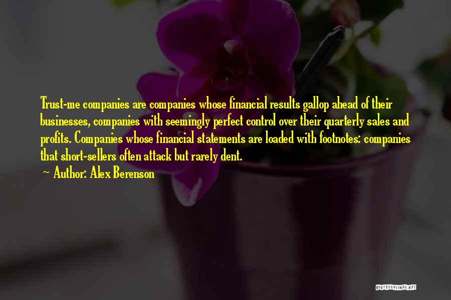 Alex Berenson Quotes: Trust-me Companies Are Companies Whose Financial Results Gallop Ahead Of Their Businesses, Companies With Seemingly Perfect Control Over Their Quarterly