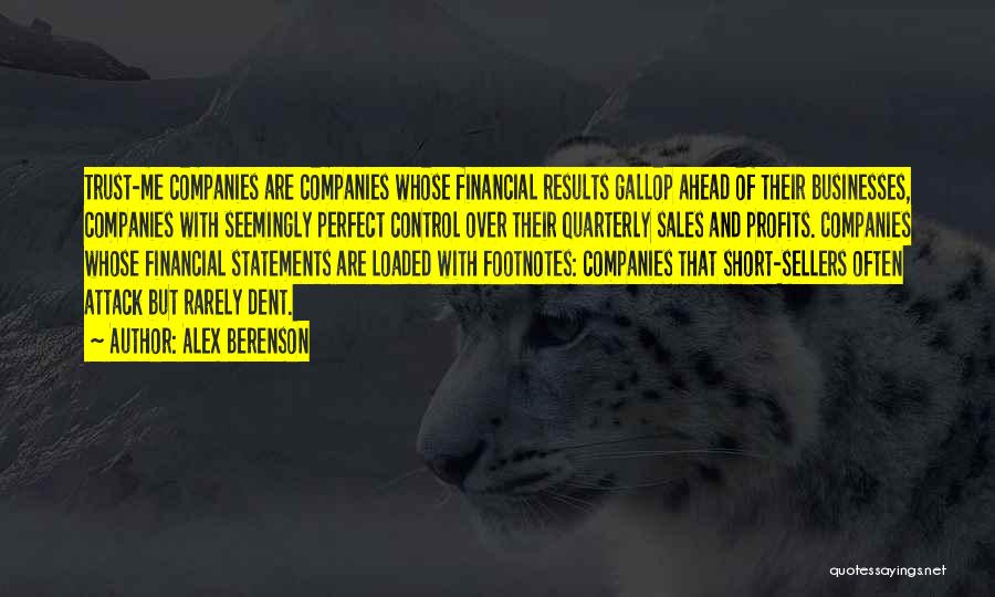 Alex Berenson Quotes: Trust-me Companies Are Companies Whose Financial Results Gallop Ahead Of Their Businesses, Companies With Seemingly Perfect Control Over Their Quarterly