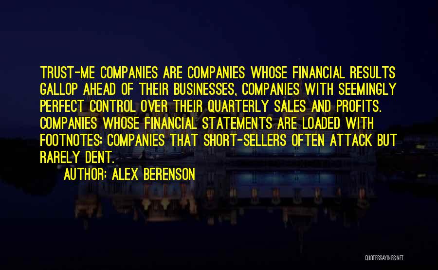 Alex Berenson Quotes: Trust-me Companies Are Companies Whose Financial Results Gallop Ahead Of Their Businesses, Companies With Seemingly Perfect Control Over Their Quarterly