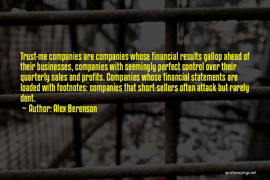 Alex Berenson Quotes: Trust-me Companies Are Companies Whose Financial Results Gallop Ahead Of Their Businesses, Companies With Seemingly Perfect Control Over Their Quarterly