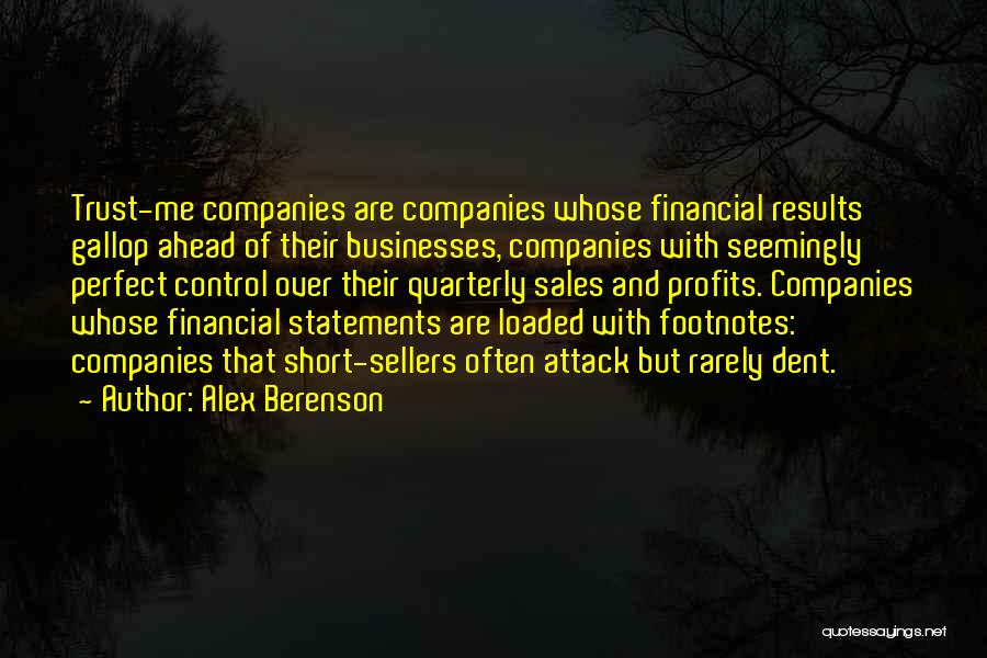 Alex Berenson Quotes: Trust-me Companies Are Companies Whose Financial Results Gallop Ahead Of Their Businesses, Companies With Seemingly Perfect Control Over Their Quarterly