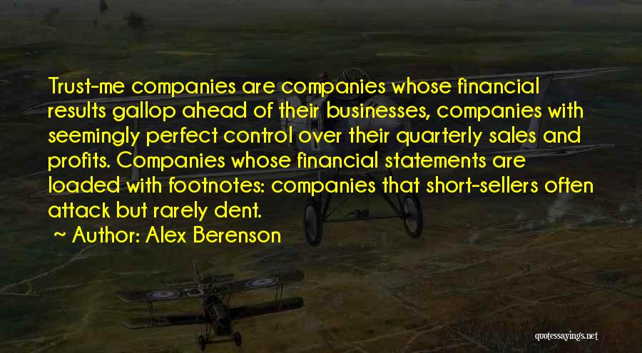 Alex Berenson Quotes: Trust-me Companies Are Companies Whose Financial Results Gallop Ahead Of Their Businesses, Companies With Seemingly Perfect Control Over Their Quarterly