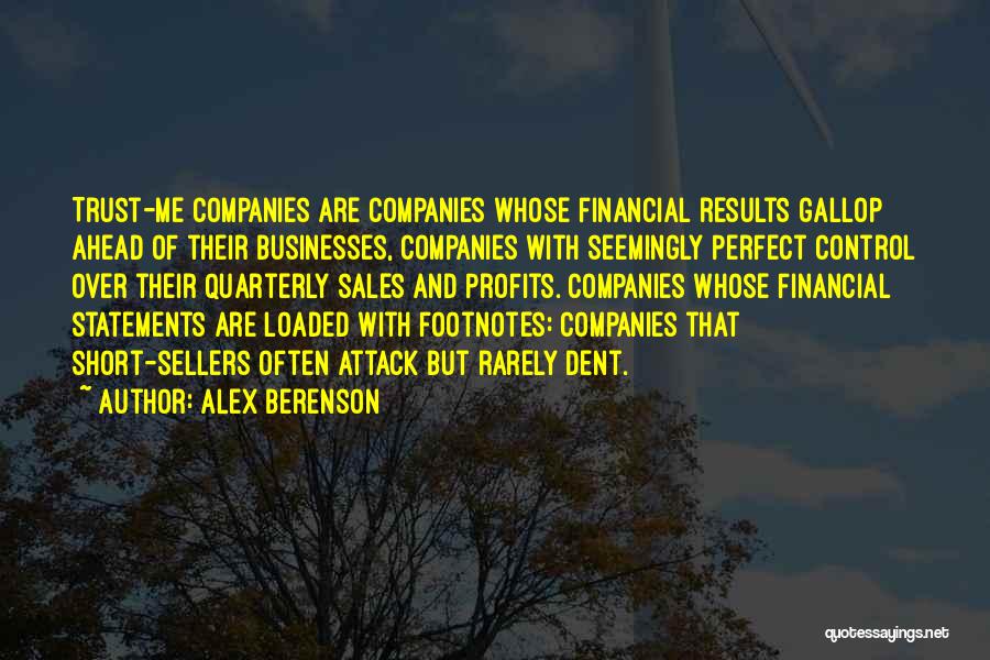 Alex Berenson Quotes: Trust-me Companies Are Companies Whose Financial Results Gallop Ahead Of Their Businesses, Companies With Seemingly Perfect Control Over Their Quarterly