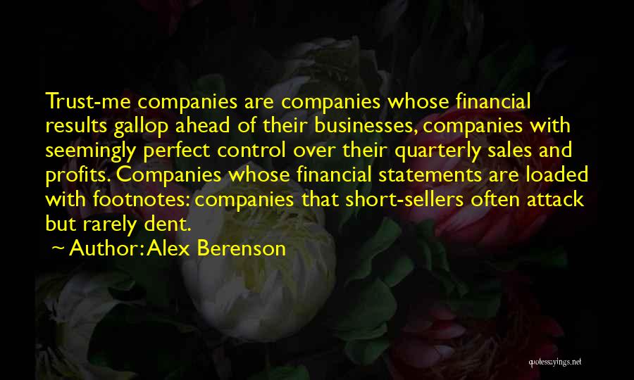 Alex Berenson Quotes: Trust-me Companies Are Companies Whose Financial Results Gallop Ahead Of Their Businesses, Companies With Seemingly Perfect Control Over Their Quarterly