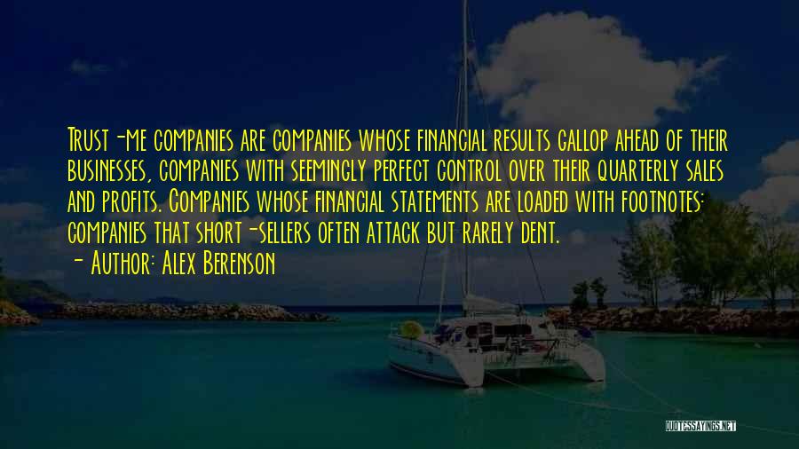 Alex Berenson Quotes: Trust-me Companies Are Companies Whose Financial Results Gallop Ahead Of Their Businesses, Companies With Seemingly Perfect Control Over Their Quarterly