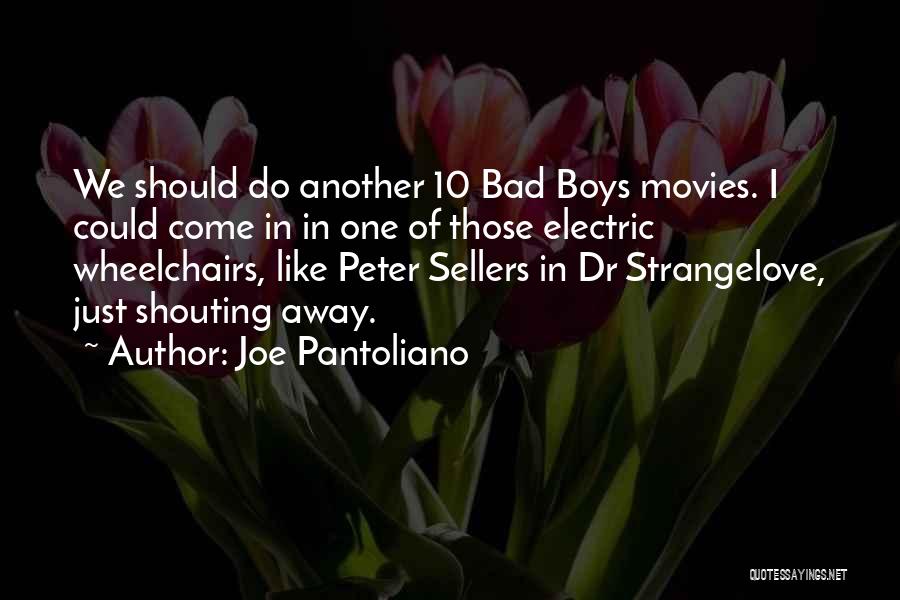 Joe Pantoliano Quotes: We Should Do Another 10 Bad Boys Movies. I Could Come In In One Of Those Electric Wheelchairs, Like Peter