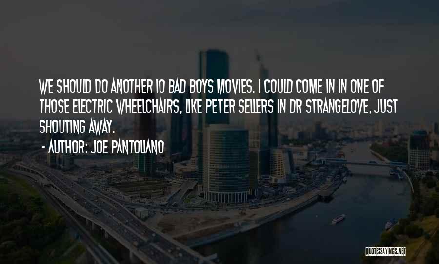 Joe Pantoliano Quotes: We Should Do Another 10 Bad Boys Movies. I Could Come In In One Of Those Electric Wheelchairs, Like Peter