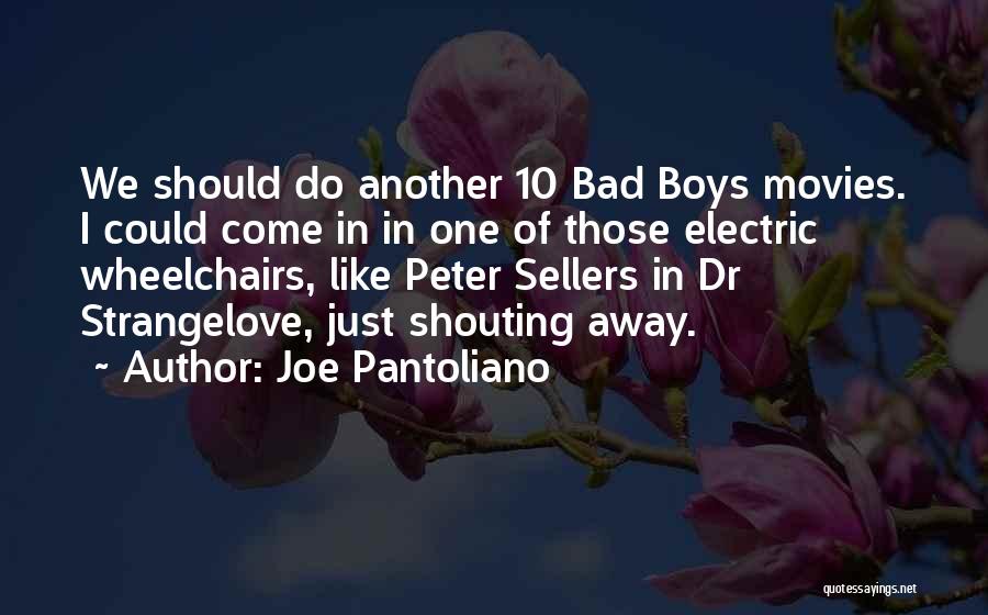 Joe Pantoliano Quotes: We Should Do Another 10 Bad Boys Movies. I Could Come In In One Of Those Electric Wheelchairs, Like Peter