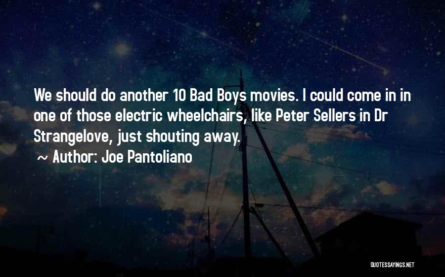 Joe Pantoliano Quotes: We Should Do Another 10 Bad Boys Movies. I Could Come In In One Of Those Electric Wheelchairs, Like Peter