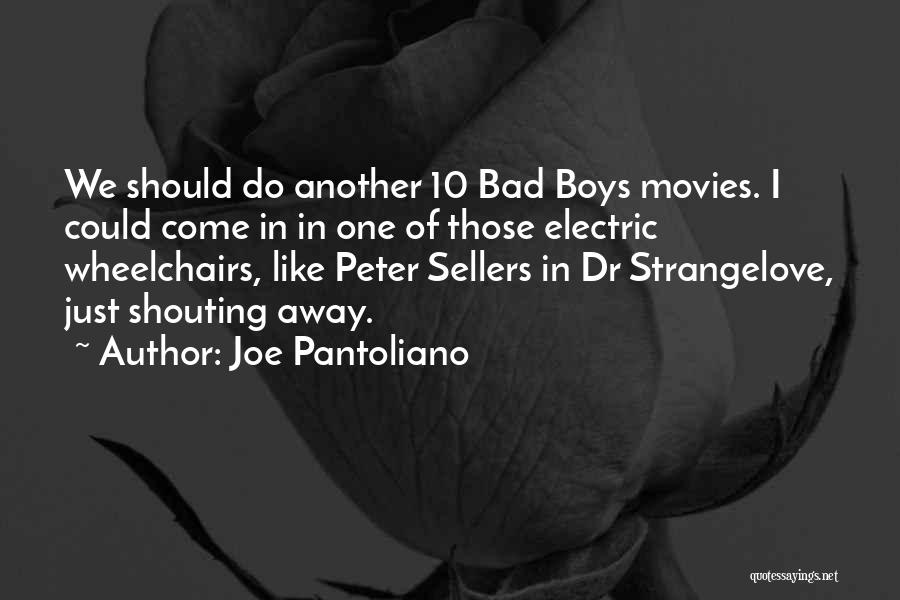 Joe Pantoliano Quotes: We Should Do Another 10 Bad Boys Movies. I Could Come In In One Of Those Electric Wheelchairs, Like Peter
