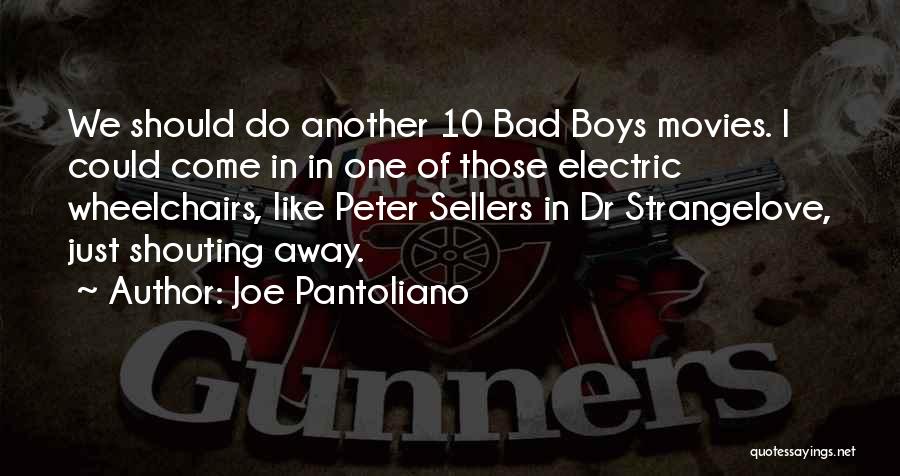 Joe Pantoliano Quotes: We Should Do Another 10 Bad Boys Movies. I Could Come In In One Of Those Electric Wheelchairs, Like Peter