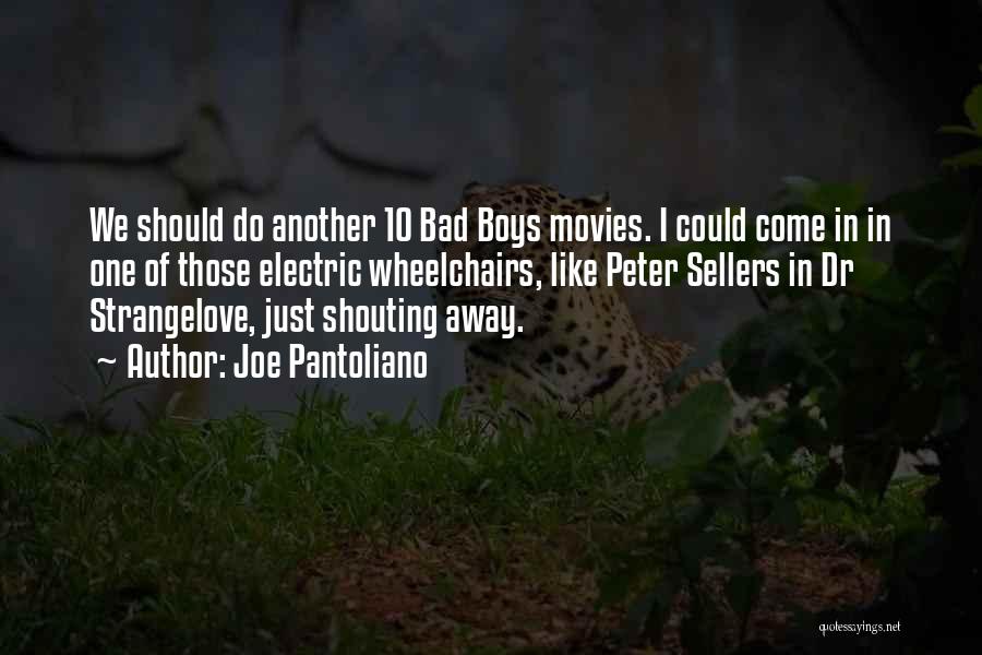 Joe Pantoliano Quotes: We Should Do Another 10 Bad Boys Movies. I Could Come In In One Of Those Electric Wheelchairs, Like Peter