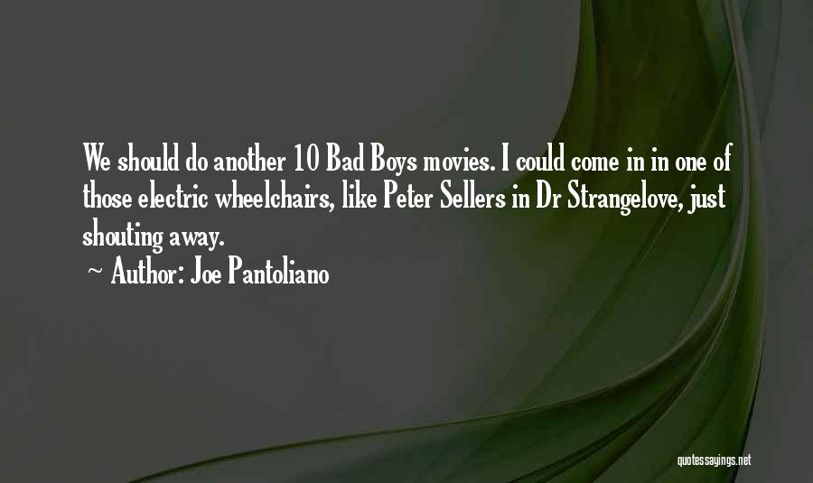 Joe Pantoliano Quotes: We Should Do Another 10 Bad Boys Movies. I Could Come In In One Of Those Electric Wheelchairs, Like Peter