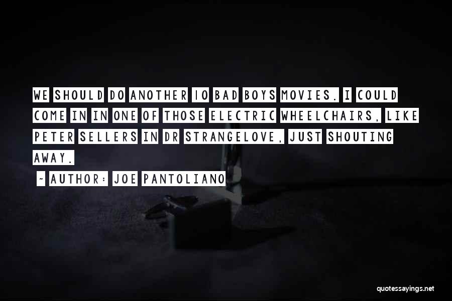 Joe Pantoliano Quotes: We Should Do Another 10 Bad Boys Movies. I Could Come In In One Of Those Electric Wheelchairs, Like Peter