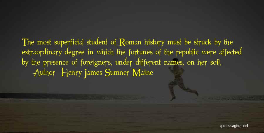 Henry James Sumner Maine Quotes: The Most Superficial Student Of Roman History Must Be Struck By The Extraordinary Degree In Which The Fortunes Of The