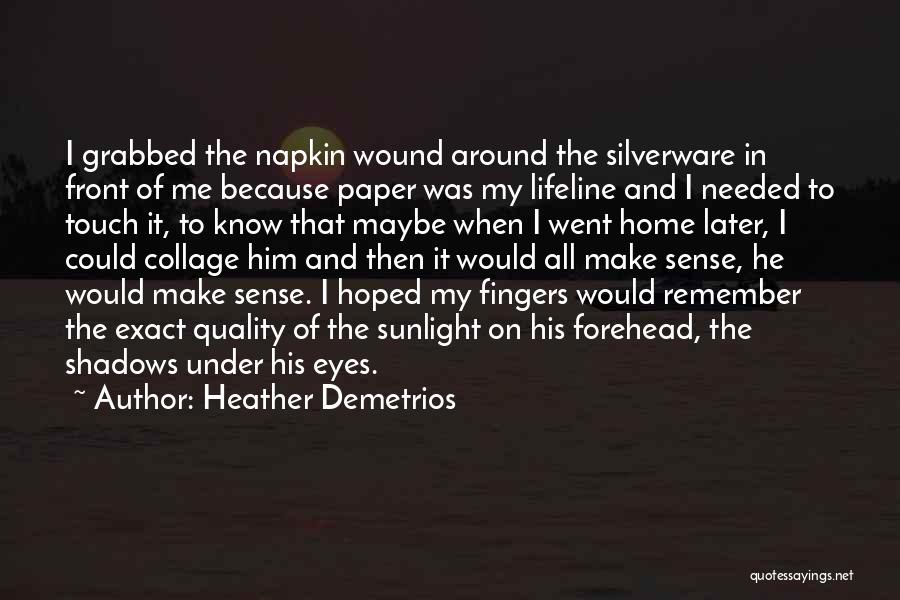 Heather Demetrios Quotes: I Grabbed The Napkin Wound Around The Silverware In Front Of Me Because Paper Was My Lifeline And I Needed
