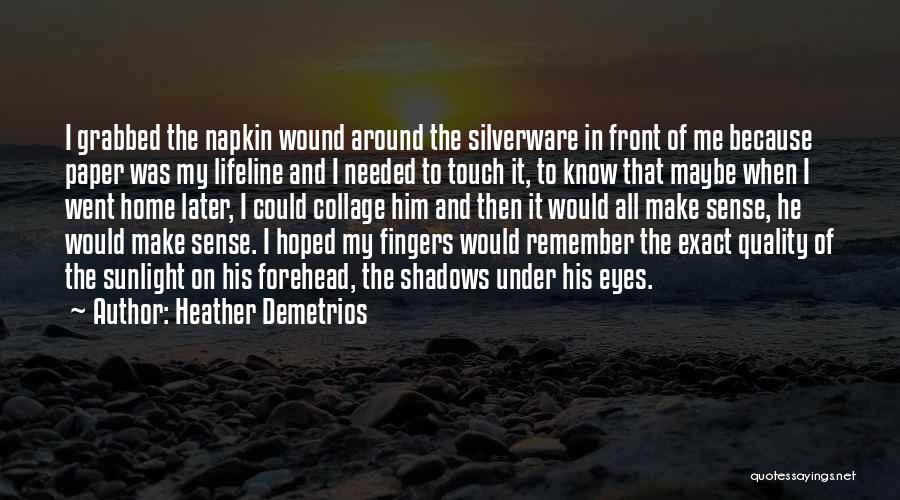 Heather Demetrios Quotes: I Grabbed The Napkin Wound Around The Silverware In Front Of Me Because Paper Was My Lifeline And I Needed