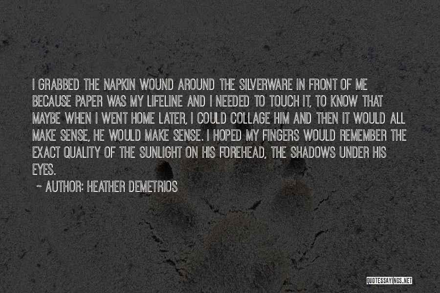 Heather Demetrios Quotes: I Grabbed The Napkin Wound Around The Silverware In Front Of Me Because Paper Was My Lifeline And I Needed