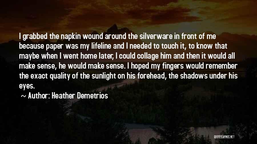 Heather Demetrios Quotes: I Grabbed The Napkin Wound Around The Silverware In Front Of Me Because Paper Was My Lifeline And I Needed