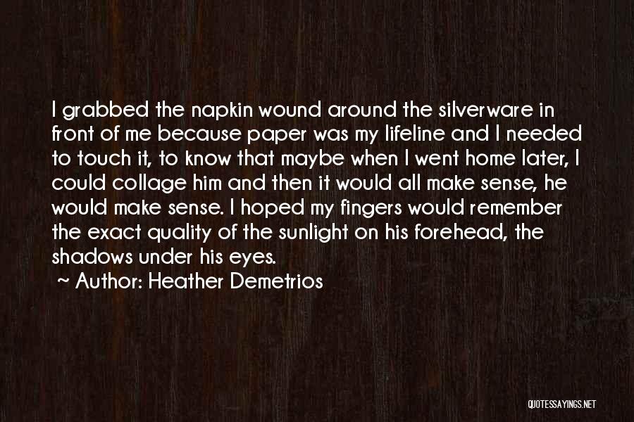 Heather Demetrios Quotes: I Grabbed The Napkin Wound Around The Silverware In Front Of Me Because Paper Was My Lifeline And I Needed