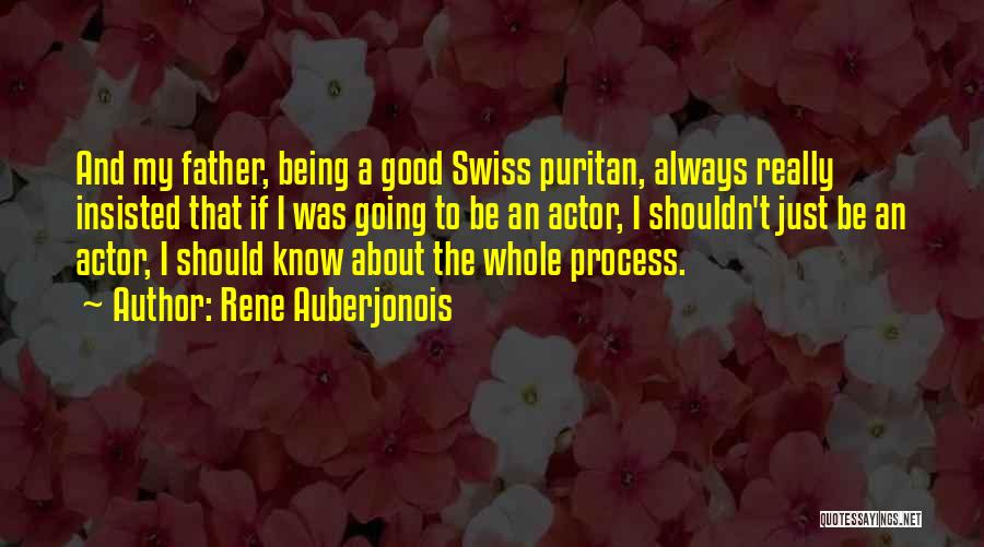 Rene Auberjonois Quotes: And My Father, Being A Good Swiss Puritan, Always Really Insisted That If I Was Going To Be An Actor,