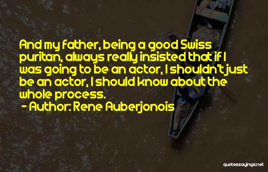 Rene Auberjonois Quotes: And My Father, Being A Good Swiss Puritan, Always Really Insisted That If I Was Going To Be An Actor,