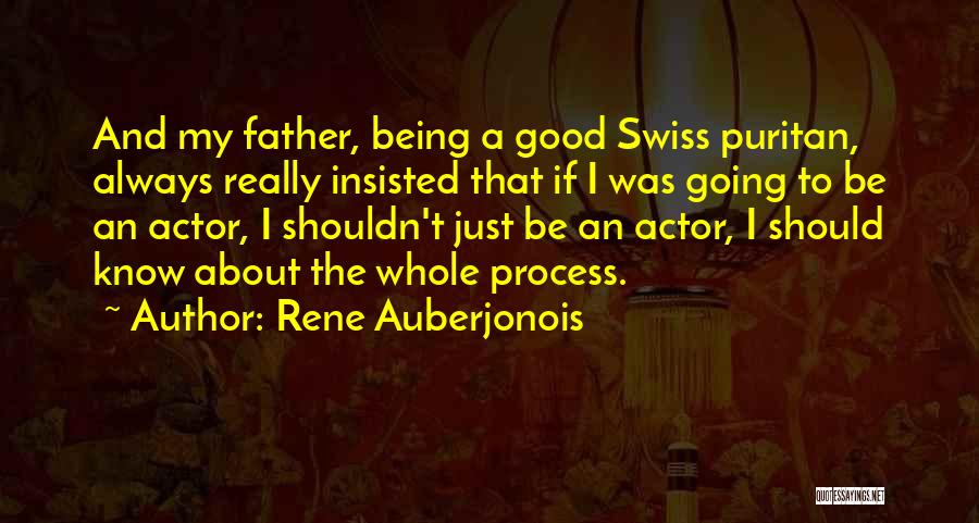 Rene Auberjonois Quotes: And My Father, Being A Good Swiss Puritan, Always Really Insisted That If I Was Going To Be An Actor,