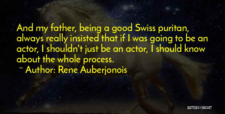 Rene Auberjonois Quotes: And My Father, Being A Good Swiss Puritan, Always Really Insisted That If I Was Going To Be An Actor,