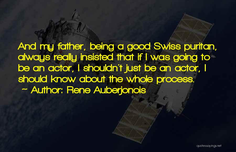 Rene Auberjonois Quotes: And My Father, Being A Good Swiss Puritan, Always Really Insisted That If I Was Going To Be An Actor,