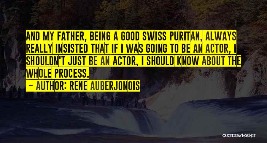 Rene Auberjonois Quotes: And My Father, Being A Good Swiss Puritan, Always Really Insisted That If I Was Going To Be An Actor,