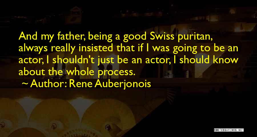 Rene Auberjonois Quotes: And My Father, Being A Good Swiss Puritan, Always Really Insisted That If I Was Going To Be An Actor,