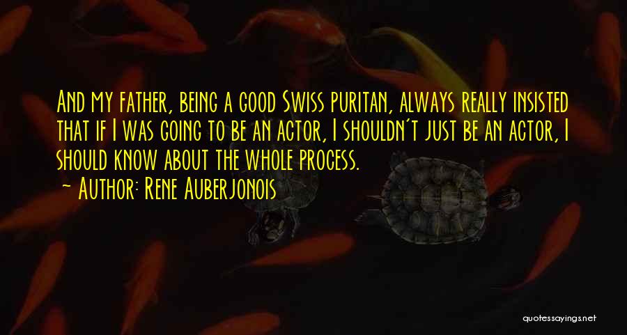 Rene Auberjonois Quotes: And My Father, Being A Good Swiss Puritan, Always Really Insisted That If I Was Going To Be An Actor,