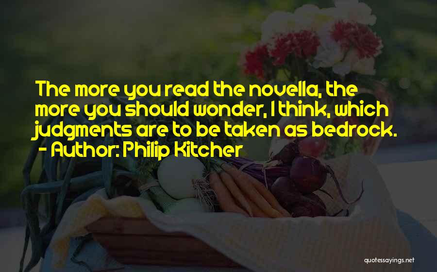 Philip Kitcher Quotes: The More You Read The Novella, The More You Should Wonder, I Think, Which Judgments Are To Be Taken As
