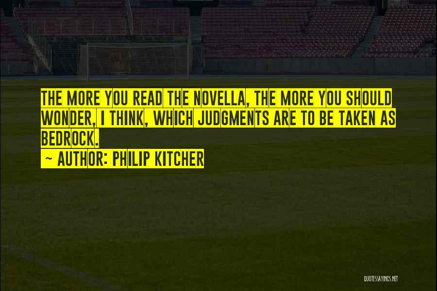 Philip Kitcher Quotes: The More You Read The Novella, The More You Should Wonder, I Think, Which Judgments Are To Be Taken As