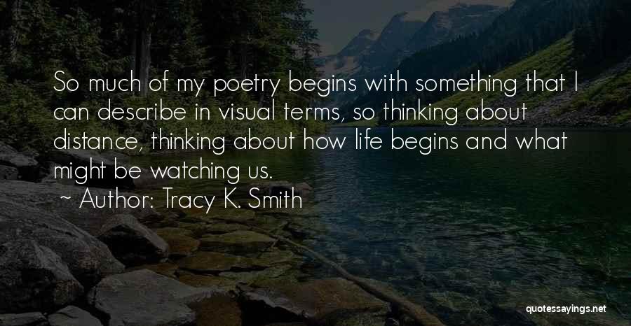 Tracy K. Smith Quotes: So Much Of My Poetry Begins With Something That I Can Describe In Visual Terms, So Thinking About Distance, Thinking