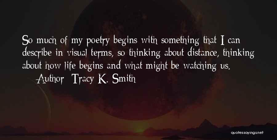 Tracy K. Smith Quotes: So Much Of My Poetry Begins With Something That I Can Describe In Visual Terms, So Thinking About Distance, Thinking